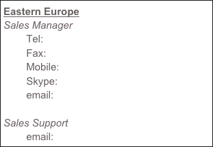 Eastern Europe
Sales Manager Anna Roskam
        Tel:      +48 - 225 441 049
        Fax:     +48 - 222 072 426
        Mobile: +48 - 512 819 929
        Skype:  Ania/Unexporc
        email:   anna.roskam@unexporc.cz

Sales Support Laura Bosch
        email:   laura@grupunexporc.com 